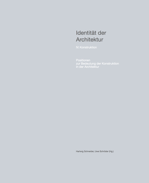 Identität der Architektur IV. Konstruktion – Positionen zur Bedeutung der Konstruktion in der Architektur von Schneider,  Hartwig, Schroeder,  Uwe