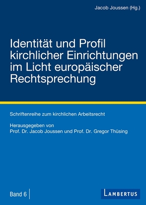 Identität und Profil kirchlicher Einrichtungen im Licht europäischer Rechtsprechung von Joussen,  Jacob, Thüsing,  Gregor