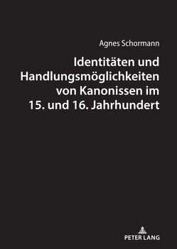 Identitäten und Handlungsmöglichkeiten von Kanonissen im 15. und 16. Jahrhundert von Schormann,  Agnes
