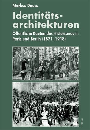 Identitäts-Architekturen: Öffentliche Bauten des Historismus in Paris und Berlin (1871-1918) von Dauss,  Markus