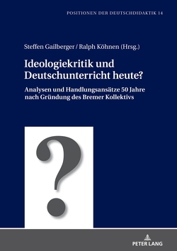 Ideologiekritik und Deutschunterricht heute? von Gailberger,  Steffen, Köhnen,  Ralph
