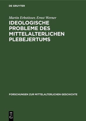 Ideologische Probleme des mittelalterlichen Plebejertums von Erbstösser,  Martin, Werner,  Ernst