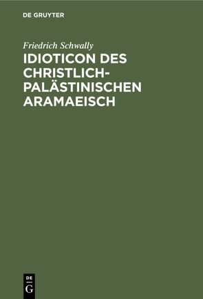 Idioticon des christlich-palästinischen Aramaeisch von Schwally,  Friedrich