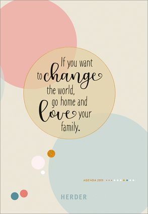 If you want to change the world, go home and love your family.