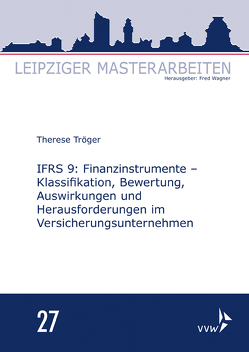 IFRS 9: Finanzinstrumente – Klassifikation, Bewertung, Auswirkungen und Herausforderungen im Versicherungsunternehmen von Tröger,  Therese, Wagner,  Fred
