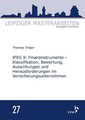 IFRS 9: Finanzinstrumente – Klassifikation, Bewertung, Auswirkungen und Herausforderungen im Versicherungsunternehmen von Tröger,  Therese, Wagner,  Fred