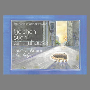 Igelchen sucht ein Zuhause von Brunner-Huber,  Margrit