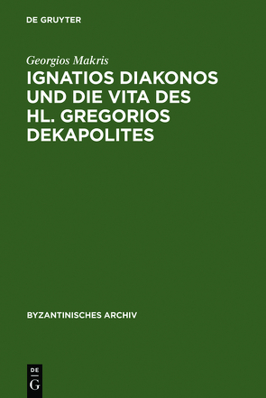 Ignatios Diakonos und die Vita des Hl. Gregorios Dekapolites von Makris,  Georgios