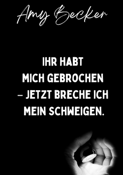 Ihr habt mich gebrochen. – Jetzt breche ich mein Schweigen. von Becker,  Amy