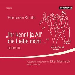 Ihr kennt ja All‘ die Liebe nicht … von Gál,  Hans, Heidenreich,  Elke, Lasker-Schüler,  Else, Schuller,  Christian