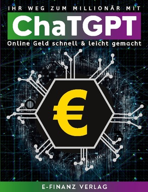 Ihr Weg zum Millionär mit ChaTGPT von Verlag,  E-Finanz