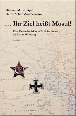 … Ihr Ziel heißt Mosul! von Apel,  Dietmar Martin, Zimmermann,  Heinz Achim