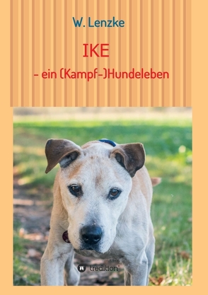 IKE – ein (Kampf-)Hundeleben von Lenzke,  W.