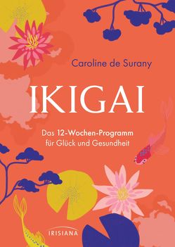 Ikigai – Das 12-Wochen-Programm für Glück und Gesundheit von Hoffmann,  Gabriele, Surany,  Caroline de