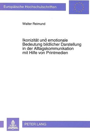 Ikonizität und emotionale Bedeutung bildlicher Darstellung in der Alltagskommunikation mit Hilfe von Printmedien von Reimund,  Walter