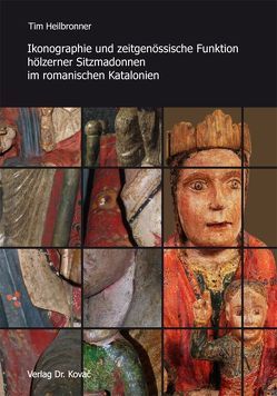 Ikonographie und zeitgenössische Funktion hölzerner Sitzmadonnen im romanischen Katalonien von Heilbronner,  Tim