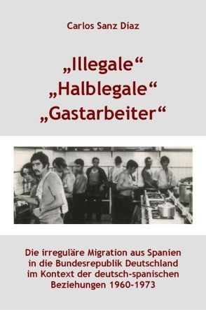 „Illegale“, „Halblegale“, „Gastarbeiter“ von Mahn,  Johannes, Sanz Díaz,  Carlos