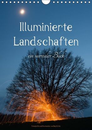 Illuminierte Landschaften – Ein surrealer Blick (Wandkalender 2018 DIN A4 hoch) von U. Irle,  Dag