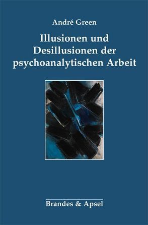 Illusionen und Desillusionen der psychoanalytischen Arbeit von Green,  Andre, Schwibs,  Bernd, Urribarri,  Fernando