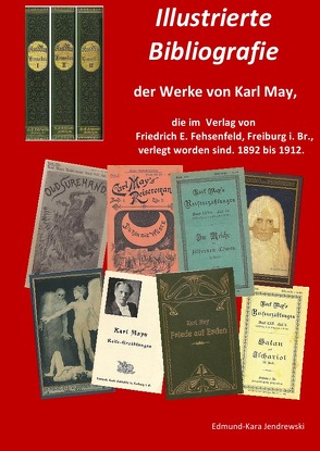 Illustrierte Bibliografie der Werke von Karl May, die im Verlag Friedrich E. Fehsenfeld, Freiburg i. Br., verlegt worden sind. 1892 bis 1912. von Jendrewski,  Edmund - Kara