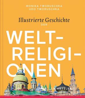 Illustrierte Geschichte der Weltreligionen von Tworuschka,  Monika, Tworuschka,  Udo