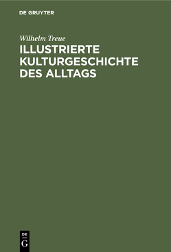 Illustrierte Kulturgeschichte des Alltags von Treue,  Wilhelm
