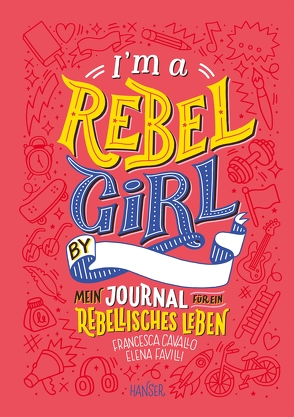 I’m a Rebel Girl – Mein Journal für ein rebellisches Leben von Cavallo,  Francesca, Favilli,  Elena, Kollmann,  Birgitt, Paukova,  Martina, Prior,  Kate, Rosa,  Camilla