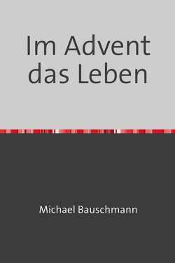 Im Advent das Leben von Bauschmann,  Michael