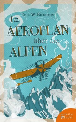 Im Aeroplan über die Alpen von Bierbaum,  Paul Willi, Röttger,  Stephanie