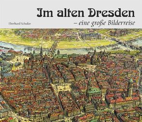 Im alten Dresden – eine große Bilderreise von Schulze,  Eberhard