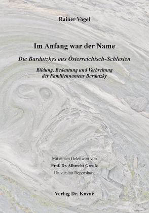 Im Anfang war der Name – Die Bardutzkys aus Österreichisch-Schlesien von Vogel,  Rainer