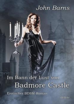 Im Bann der Lust von Badmore Castle – Erotischer BDSM-Roman von Barns,  John