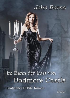 Im Bann der Lust von Badmore Castle – Erotischer BDSM-Roman von Barns,  John