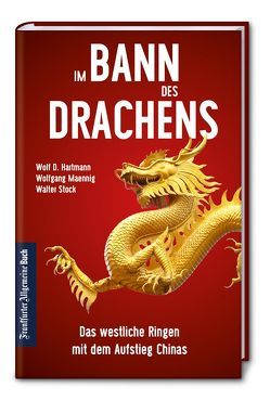 Im Bann des Drachens: Das westliche Ringen mit dem Aufstieg Chinas von Hartmann,  Wolf D., Maennig,  Wolfgang, Stock,  Walter
