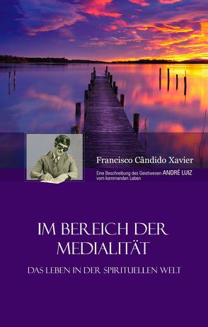 Im Bereich der Medialität von Xavier,  Chico, Xavier,  Francisco Cândido