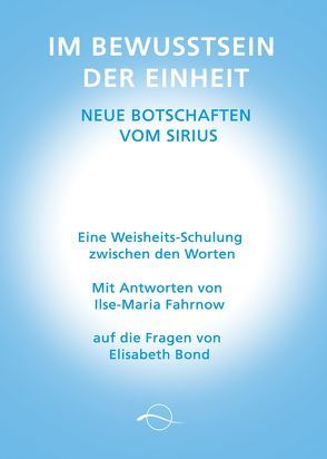 Im Bewusstsein der Einheit – Neue Botschaften vom Sirius von Bond,  Elisabeth, Fahrnow,  Ilse-Maria