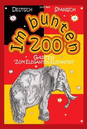 Im bunten Zoo- Garten „Zum Eleganten Elefanten“. Dt./Spanisch von Bach,  Ina M, Herrero,  Rosana
