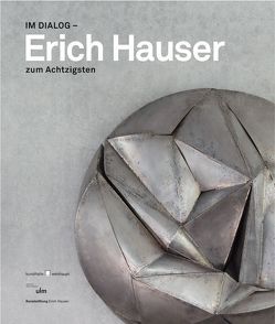 Im Dialog – Erich Hauser zum Achtzigsten von Breinlinger,  Gerhard, Knubben,  Jürgen, Kudielka,  Robert, Langer,  Heiderose, Mäntele,  Martin, Schlichtenmaier,  Harry