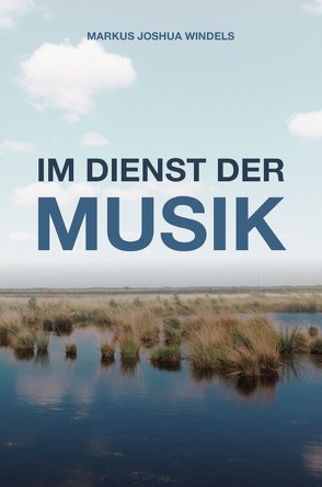 Im Dienst der Musik von Windels,  Markus Joshua