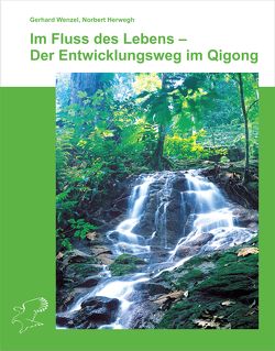 Im Fluss des Lebens – Der Entwicklungsweg im Qigong von Herwegh,  Norbert, Wenzel,  Gerhard