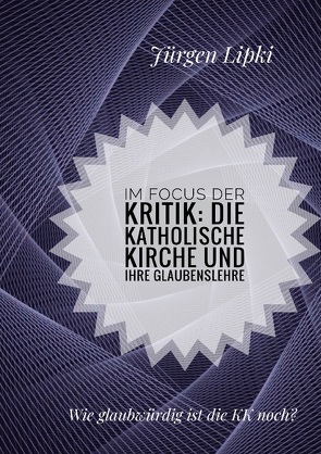 Im Focus der Kritik: Die Katholische Kirche und ihre Glaubenslehre von Lipki,  Jürgen