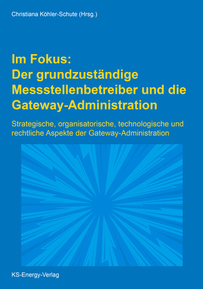 Im Fokus: Der grundzuständige Messstellenbetreiber und die Gateway-Administration von Köhler-Schute,  Christiana