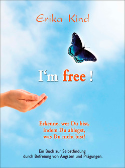 I’m free! – Erkenne, wer Du bist, indem Du ablegst, was Du nicht bist! von Kind,  Erika