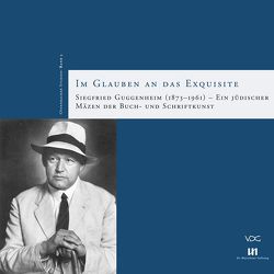 Im Glauben an das Exquisite: Siegfried Guggenheim (1873-1961) – Ein jüdischer Mäzen der Buch- und Schriftkunst von Pujari,  Anjali, Schlick-Bamberger,  Gabriela, Soltek,  Stefan