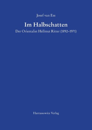 Im Halbschatten Der Orientalist Hellmut Ritter (1892-1971) von Ess,  Josef van