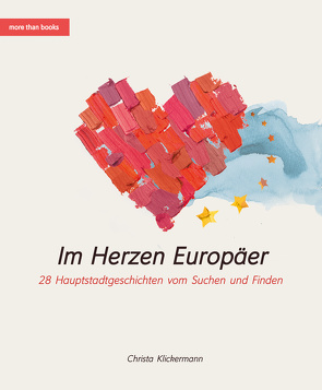 Im Herzen Europäer. 28 Hauptstadtgeschichten vom Suchen und Finden von Klickermann,  Christa