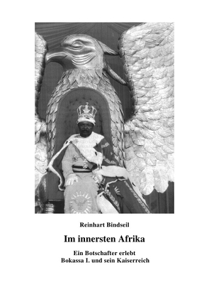 Im innersten Afrika. Ein Botschafter erlebt Bokassa I. und sein Kaiserreich von Bindseil,  Reinhart