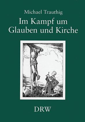 Im Kampf um Glauben und Kirche von Trauthig,  Michael