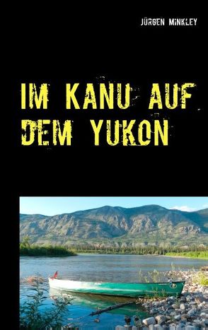 Im Kanu auf dem Yukon von Minkley,  Jürgen