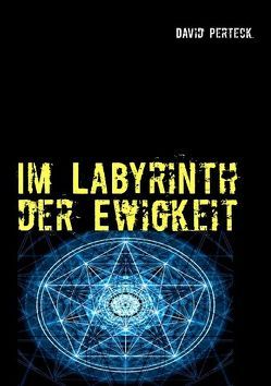 Im Labyrinth der Ewigkeit von Perteck,  David